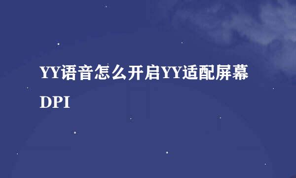 YY语音怎么开启YY适配屏幕DPI
