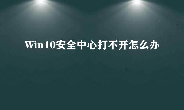 Win10安全中心打不开怎么办