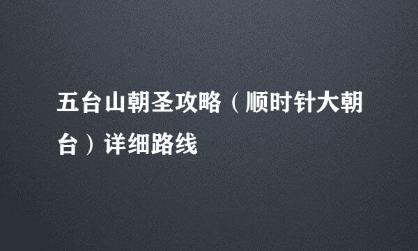 五台山朝圣攻略（顺时针大朝台）详细路线