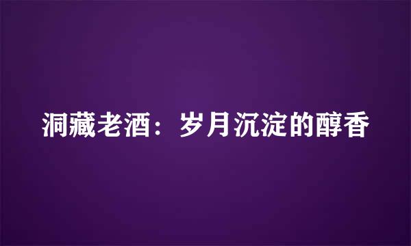 洞藏老酒：岁月沉淀的醇香