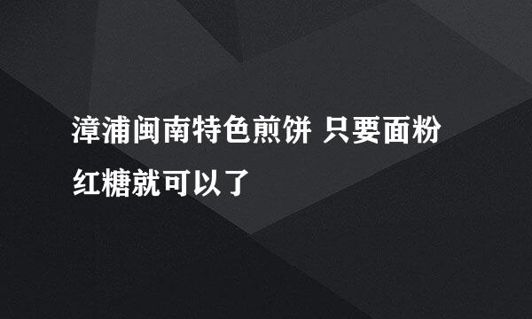 漳浦闽南特色煎饼 只要面粉红糖就可以了