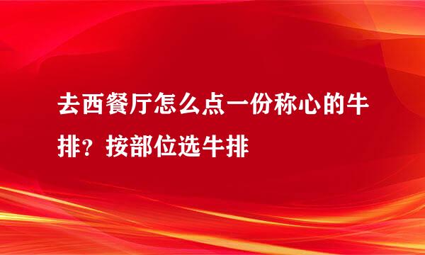 去西餐厅怎么点一份称心的牛排？按部位选牛排