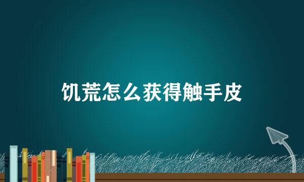 饥荒怎么获得触手皮