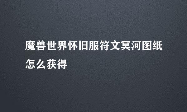 魔兽世界怀旧服符文冥河图纸怎么获得