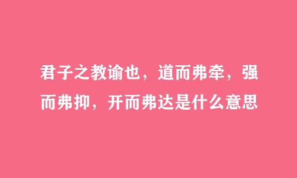 君子之教谕也，道而弗牵，强而弗抑，开而弗达是什么意思