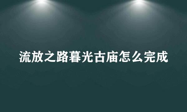 流放之路暮光古庙怎么完成