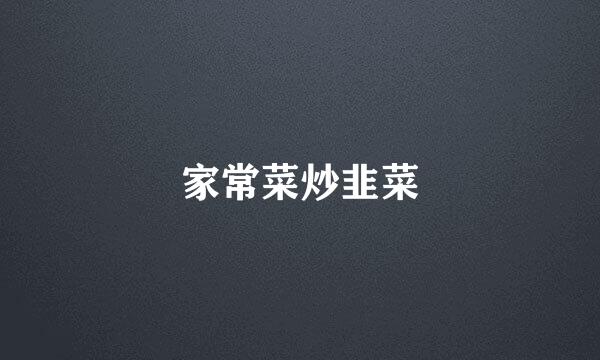 家常菜炒韭菜