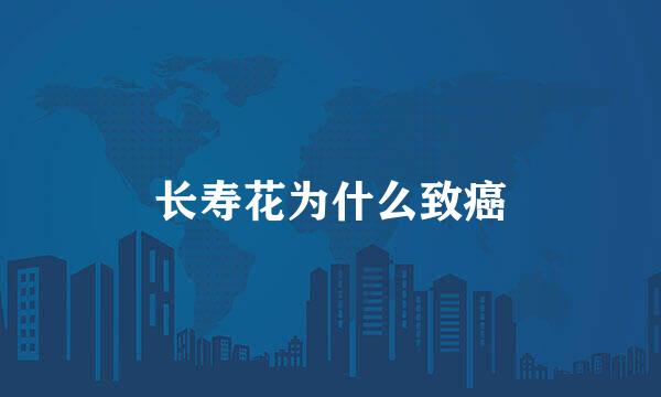 长寿花为什么致癌