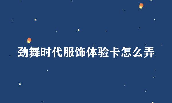 劲舞时代服饰体验卡怎么弄
