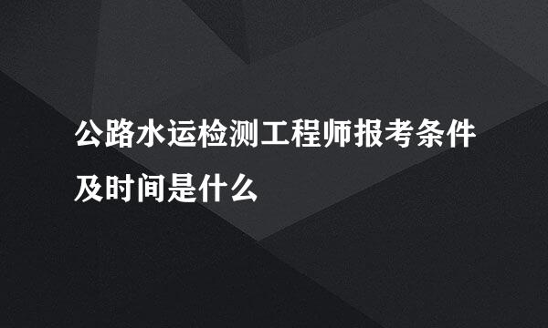 公路水运检测工程师报考条件及时间是什么