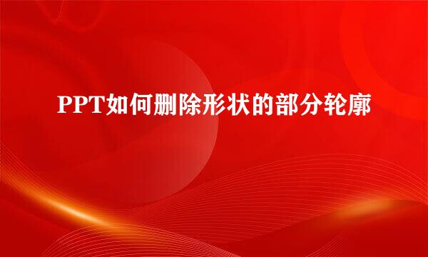 PPT如何删除形状的部分轮廓
