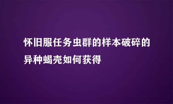 怀旧服任务虫群的样本破碎的异种蝎壳如何获得