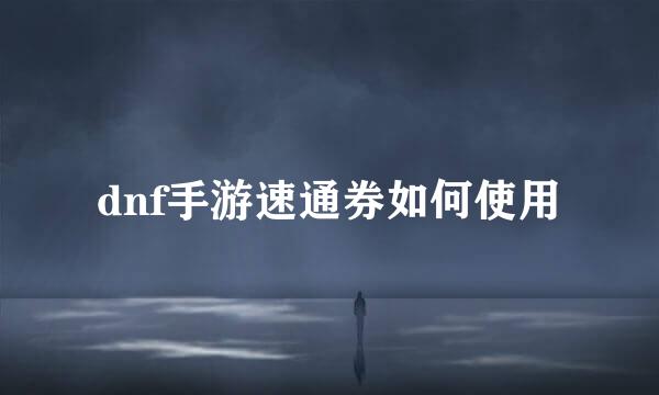 dnf手游速通券如何使用