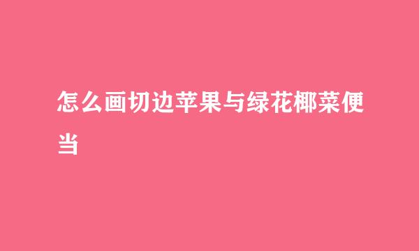 怎么画切边苹果与绿花椰菜便当