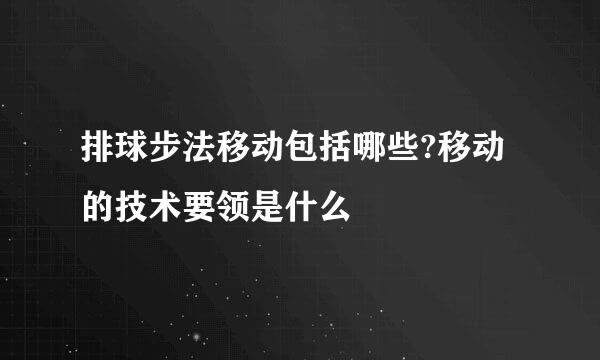 排球步法移动包括哪些?移动的技术要领是什么