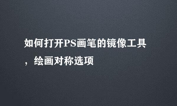 如何打开PS画笔的镜像工具，绘画对称选项