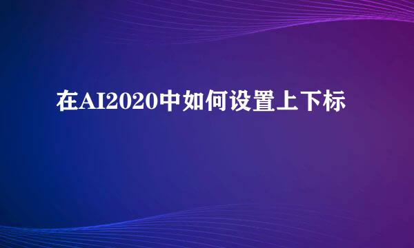在AI2020中如何设置上下标