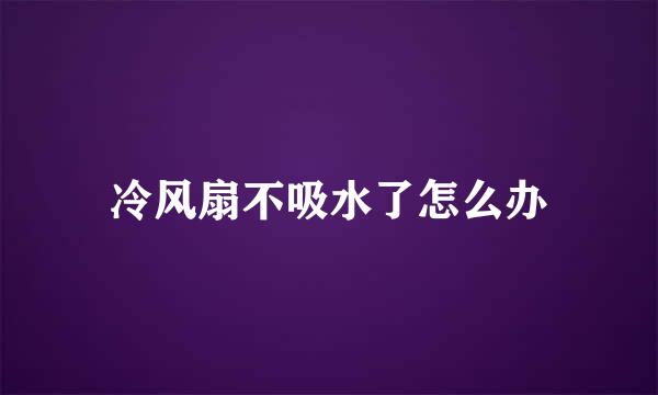 冷风扇不吸水了怎么办