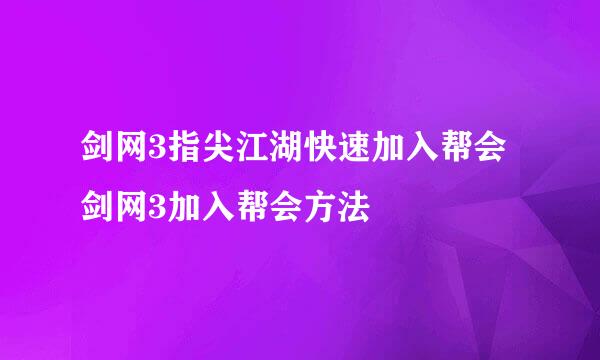 剑网3指尖江湖快速加入帮会 剑网3加入帮会方法