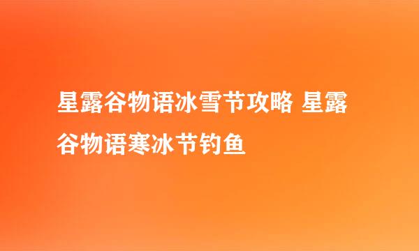星露谷物语冰雪节攻略 星露谷物语寒冰节钓鱼