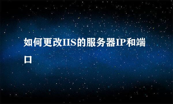 如何更改IIS的服务器IP和端口