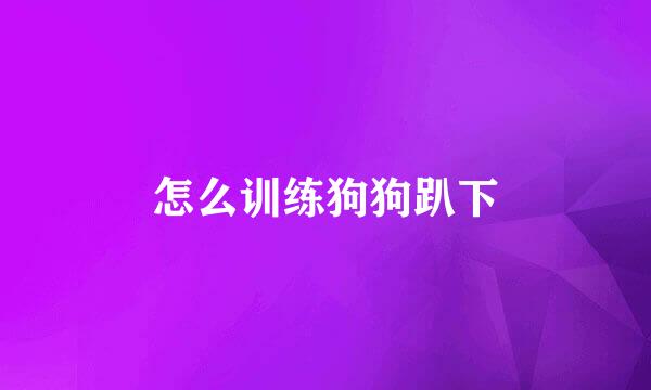 怎么训练狗狗趴下