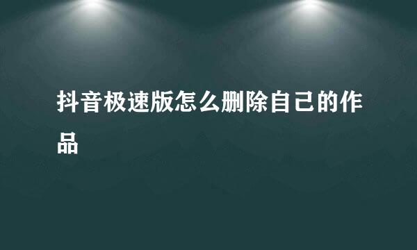抖音极速版怎么删除自己的作品