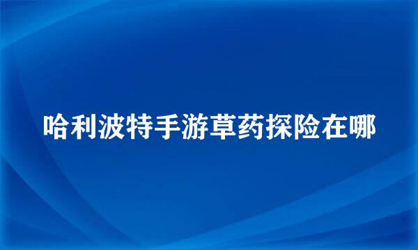 哈利波特手游草药探险在哪