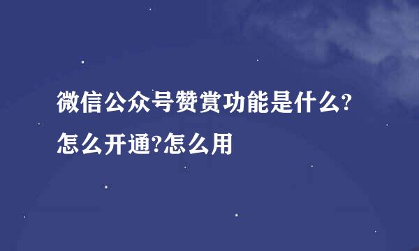 微信公众号赞赏功能是什么?怎么开通?怎么用