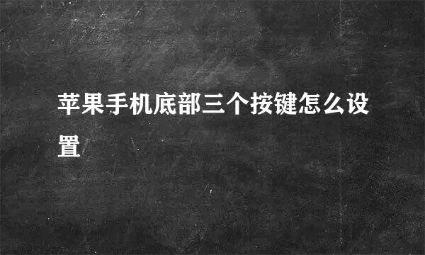 苹果手机底部三个按键怎么设置