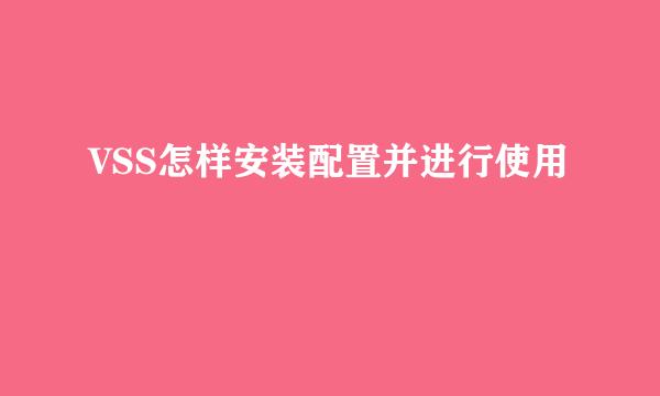 VSS怎样安装配置并进行使用