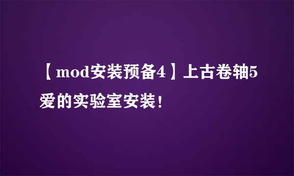 【mod安装预备4】上古卷轴5爱的实验室安装！