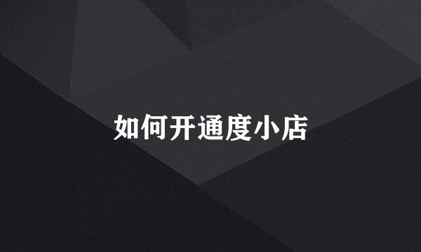 如何开通度小店