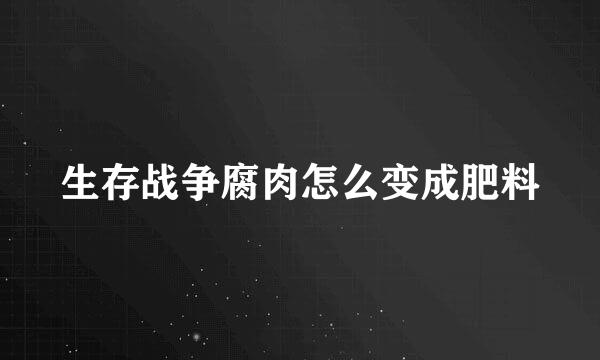 生存战争腐肉怎么变成肥料