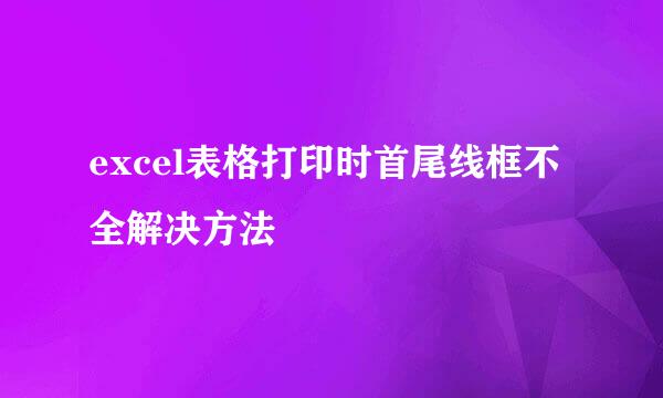 excel表格打印时首尾线框不全解决方法