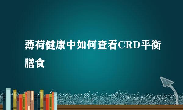 薄荷健康中如何查看CRD平衡膳食