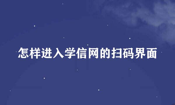 怎样进入学信网的扫码界面