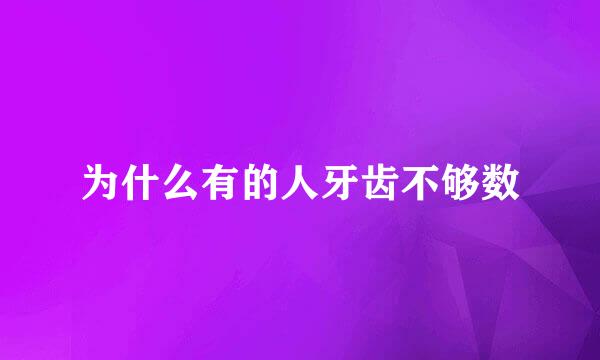为什么有的人牙齿不够数