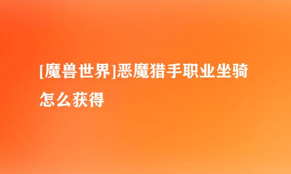 [魔兽世界]恶魔猎手职业坐骑怎么获得