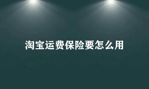淘宝运费保险要怎么用