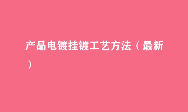 产品电镀挂镀工艺方法（最新）