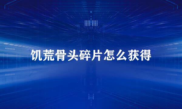 饥荒骨头碎片怎么获得