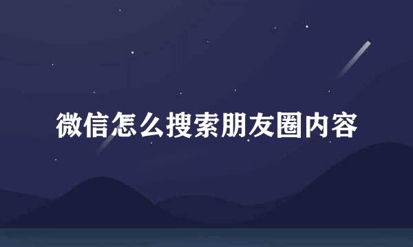 微信怎么搜索朋友圈内容