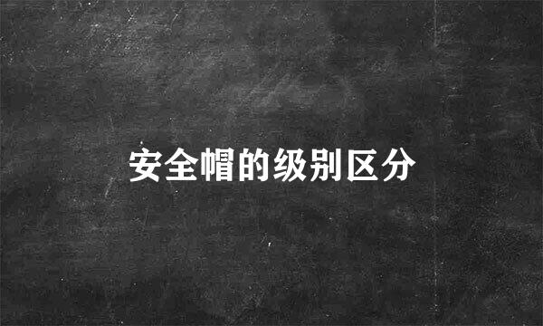 安全帽的级别区分
