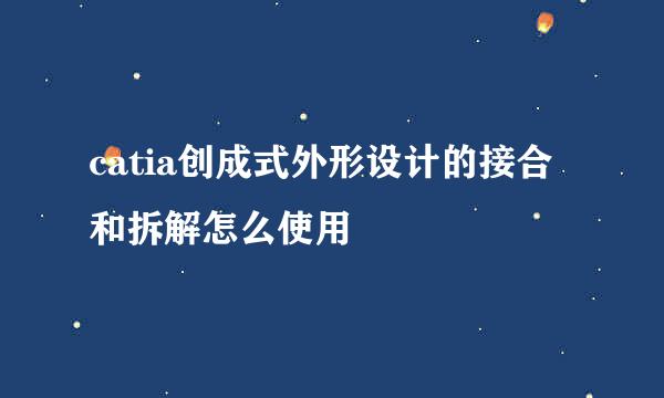 catia创成式外形设计的接合和拆解怎么使用