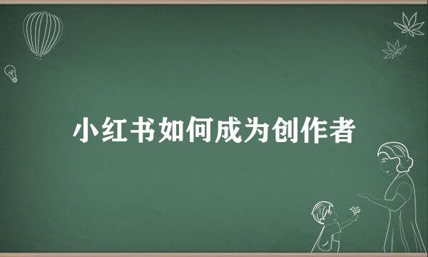 小红书如何成为创作者