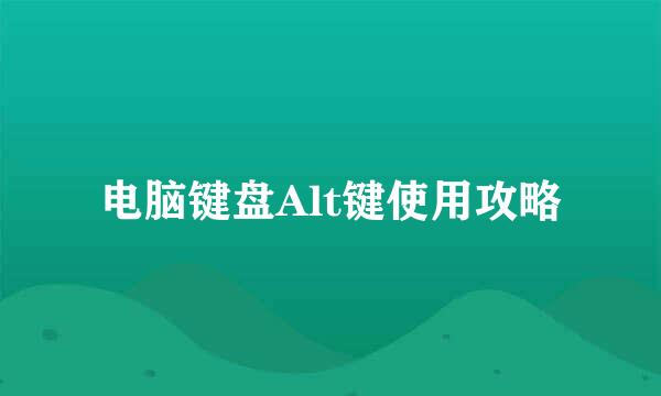 电脑键盘Alt键使用攻略