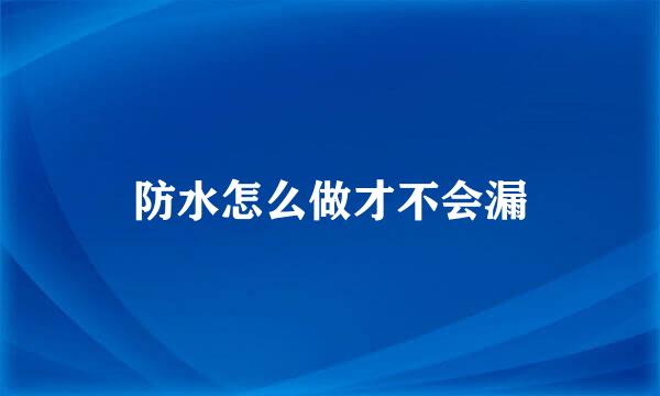 防水怎么做才不会漏