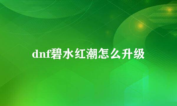 dnf碧水红潮怎么升级