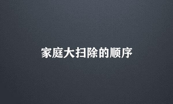 家庭大扫除的顺序